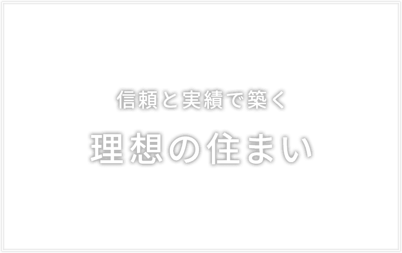 信頼と実績で築く理想の住まい